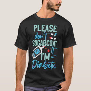 Type 1 Diabetes Awareness Please Don't Sugarcoat D T-Shirt