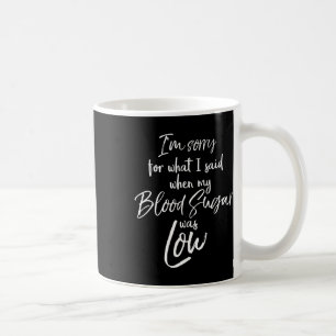 Type 1 I'm Sorry For What I Said When My Blood Sug Coffee Mug