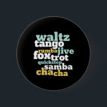 Type of Ballroom Dance Waltz Tango Foxtrot Samba 6 Cm Round Badge<br><div class="desc">Waltz Tango Rumba Jive Foxtrot Quickstep Samba Chacha Dance. Funny ballroom dancing design for those who love to dance to the music. Cool and simple merchandise for professional dancer who are trained in all types of ballroom dancing. Perfect to celebrate dance performance on National Dance Day. Great Christmas gift and...</div>