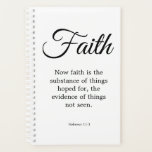 Typography Black & White Faith is the substance  Planner<br><div class="desc">Typography Black & White Faith is the substance Scripture Planner. Features black text - "Now faith is the substance of things hoped for, the evidence of things not seen.” from Hebrews chapter 11 verse 1 (from the King James Bible - can be replaced with your preferred translation). Simple elegant design...</div>