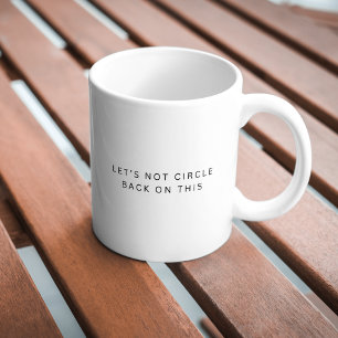 Typography Sarcastic Funny Circle Back On This Mug