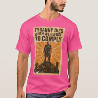 Tyranny Dies When We Refuse To Comply T-Shirt