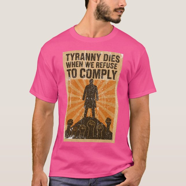 Tyranny Dies When We Refuse To Comply T-Shirt (Front)