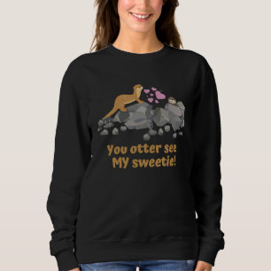 u201CYou otter see MY sweetie u201D Cute otters Sweatshirt