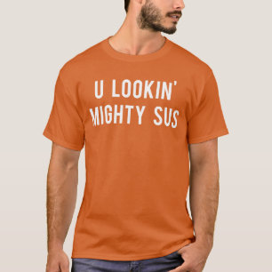 U Lookin Mighty Sus Gamer Gaming Streamer eSports T-Shirt