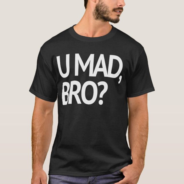 U MAD, BRO? ORIGINAL T-Shirt (Front)