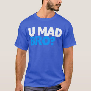 U mad bro? T-Shirt