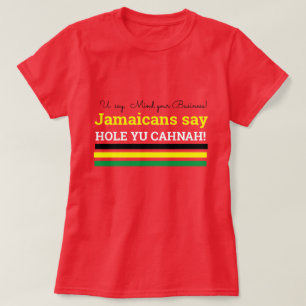 U Say Mind Your Bus., Jamaicans Say, Hole Yu Canah T-Shirt