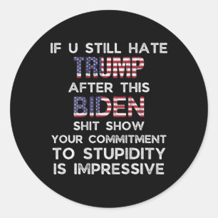 U Still Hate Trump After This Biden (on Back)  Classic Round Sticker