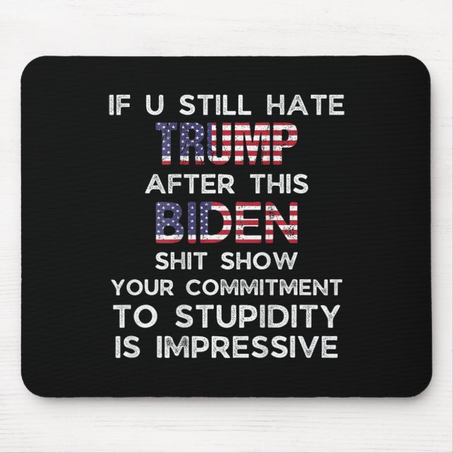 U Still Hate Trump After This Biden (on Back)  Mouse Pad (Front)