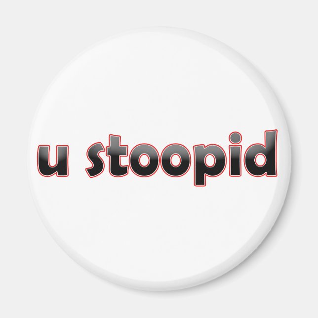 U Stoopid Magnet (Front)