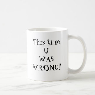 U WAS WRONG mug