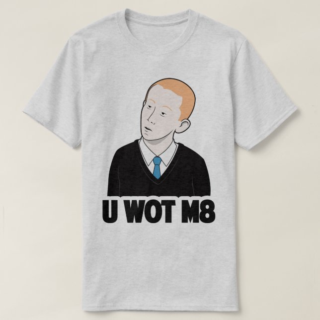U WOT M8 You What Mate Funny Internet Meme Tee (Design Front)