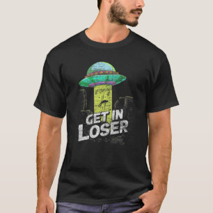 Ufo Abduction Extraterrestrial  Get In Loser Alien T-Shirt