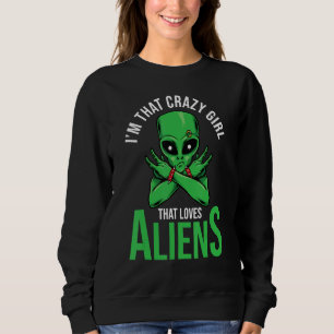 Ufo Alien Spaceship I'm That Crazy Girl Loves Alie Sweatshirt