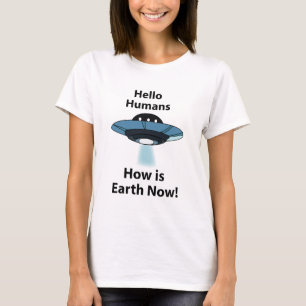 UFO Hello Humans How Is Earth Now UFO T-Shirt