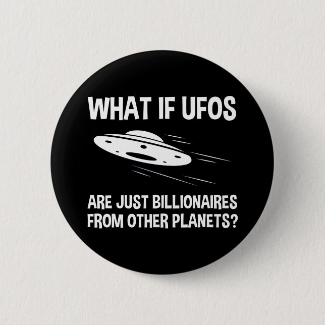 UFOs Are Just Billionaires From Other Planets 6 Cm Round Badge (Front)