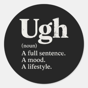 Ugh A Full Sentence Mood Lifestyle Funny Humour Classic Round Sticker