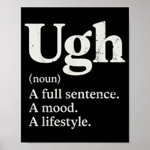 Ugh A Full Sentence Mood Lifestyle Funny Humour Poster