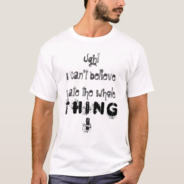Ugh! I can't believeI ate the whole, T H I N G ! T-Shirt (Front)