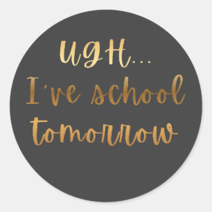Ugh... I've School Tomorrow Funny Student Humor Classic Round Sticker