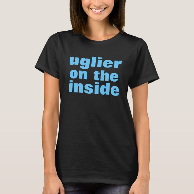 uglier on the inside T-Shirt (Front)