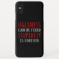 Ugliness can be fixed stupidity is forever