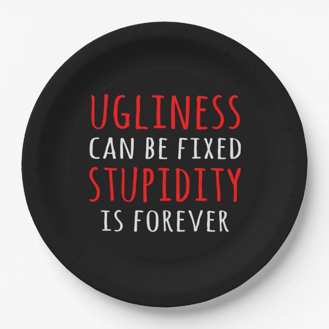 Ugliness can be fixed stupidity is forever paper plate (Front)