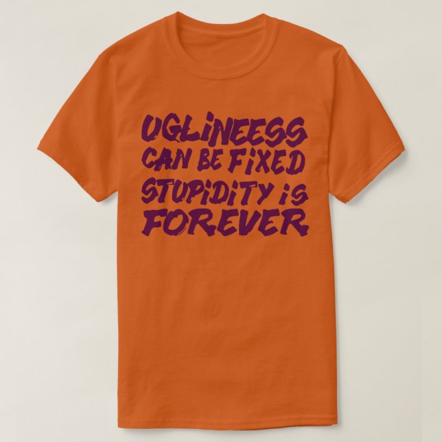 Ugliness can be fixed stupidity is forever T-Shirt (Design Front)