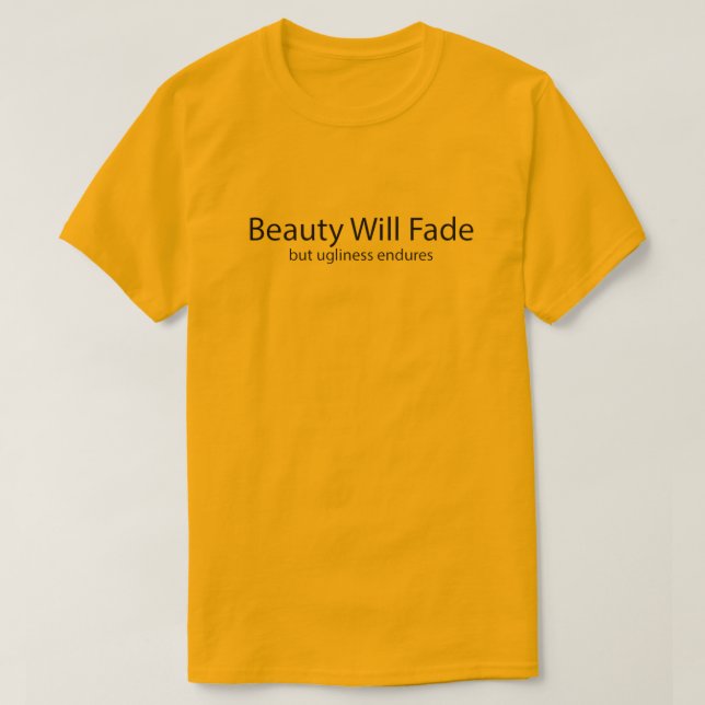 Ugliness Endures T-Shirt (Design Front)