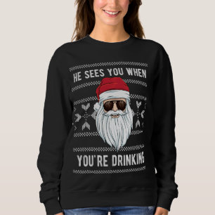 Ugly Christmas He Sees You When You Are Drinking X Sweatshirt