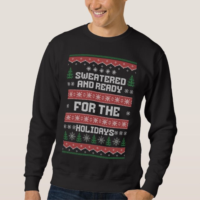 Ugly Christmas Sweatered And Ready For The Holiday Sweatshirt (Front)
