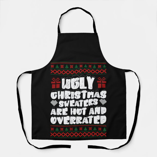 Ugly Christmas Sweaters Are Hot And Overrated Apron (Front)