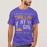 Ugly Hanukkah Chanukah Challah At Ya Girl Jewish H T-Shirt<br><div class="desc">Ugly Hanukkah Chanukah Challah At Ya Girl Jewish Holiday.</div>