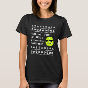 UGLY PICKLEBALL CHRISTMAS SWEATER, TOO HOT T-Shirt