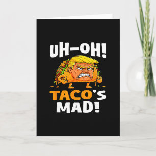 Uh-oh Taco's Mad! - Orange Faced Trump Taco  Card