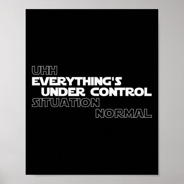Uhh Everythings Under Control Situation Normal Fun Poster (Front)