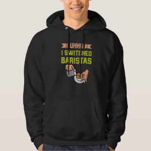 Uhh I Switched Baristas  Coffee  Meme Barista Hoodie