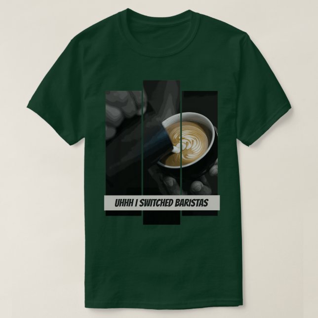 Uhhh I Switched Baristas 8 T-Shirt (Design Front)