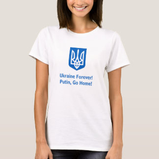 Ukraine Forever! Putin, Go Home! T-Shirt