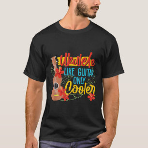 Ukulele Like Guitar Only Cooler Player Hawaiian Mu T-Shirt