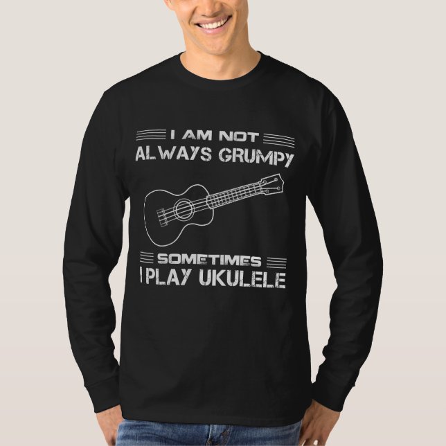 Ukulele Serenade: Im Not Always Grumpy, Sometimes  T-Shirt (Front)
