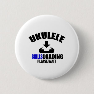 UKULELE SKILLS LOADING PLEASE WAIT 6 CM ROUND BADGE