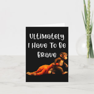Ultimately i have to be brave funny meme monkey card