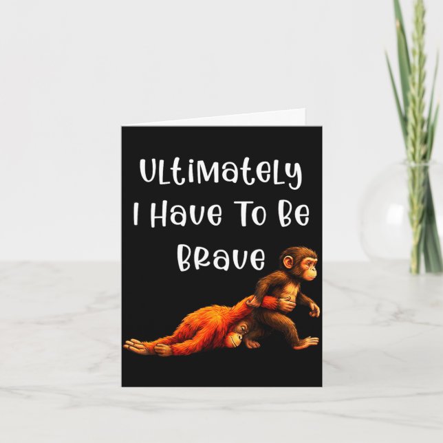 Ultimately i have to be brave funny meme monkey  card (Front)