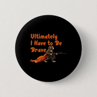 Ultimately I Have To Be Brave Funny Monkey  6 Cm Round Badge