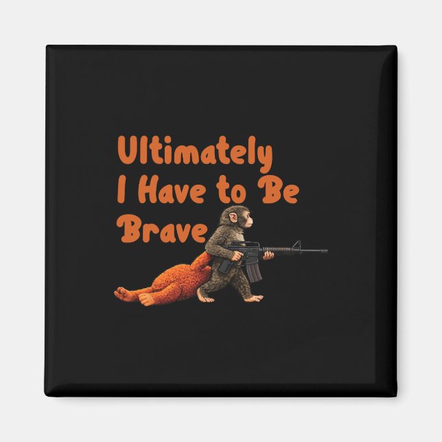 Ultimately I Have To Be Brave Funny Monkey  Magnet (Front)