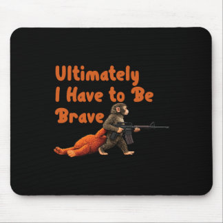 Ultimately I Have To Be Brave Funny Monkey  Mouse Pad
