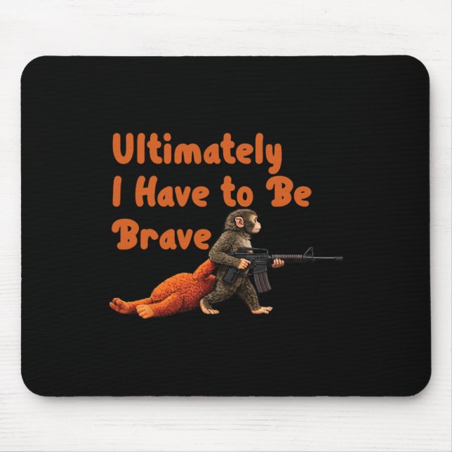 Ultimately I Have To Be Brave Funny Monkey  Mouse Pad (Front)