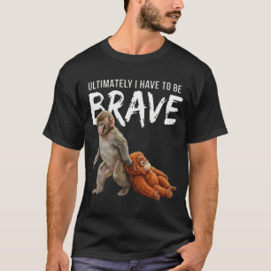 Ultimately I Have To Be Brave Monkey Punch T-Shirt